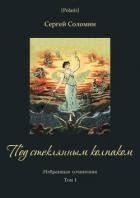 Под стеклянным колпаком (Избранные сочинения. Т. I)