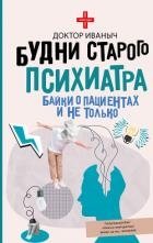 Будни старого психиатра. Байки о пациентах и не только