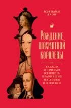 Рождение шахматной королевы. Власть и триумф женщин, правивших на доске и в жизни